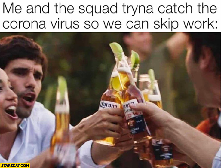 me-and-the-squad-trying-to-catch-the-corona-virus-so-we-can-skip-work-corona-extra-beer.jpg