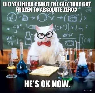 did-you-hear-about-the-guy-that-got-frozen-to-absolute-zero-hes-ok-now-thumb.webp did-you-hear-about-the-guy-that-got-frozen-to-absolute-zero-hes-ok-now-thumb.webp