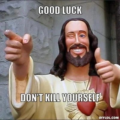 jesus-says-meme-generator-good-luck-don-t-kill-yourself-5b3ae6.webp